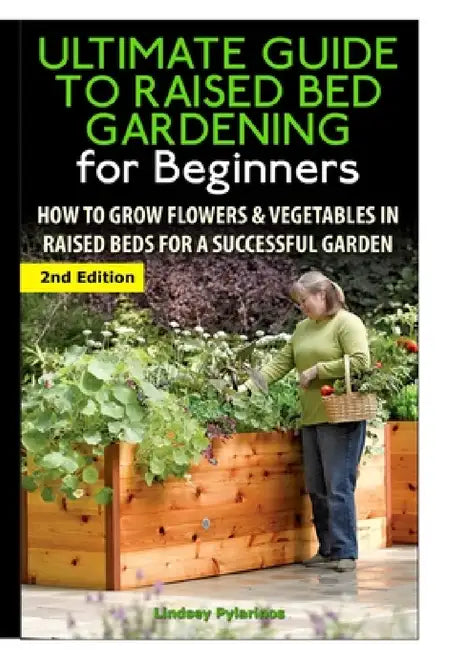 The Ultimate Guide to Raised Bed Gardening for Beginners by Lindsey Pylarinos