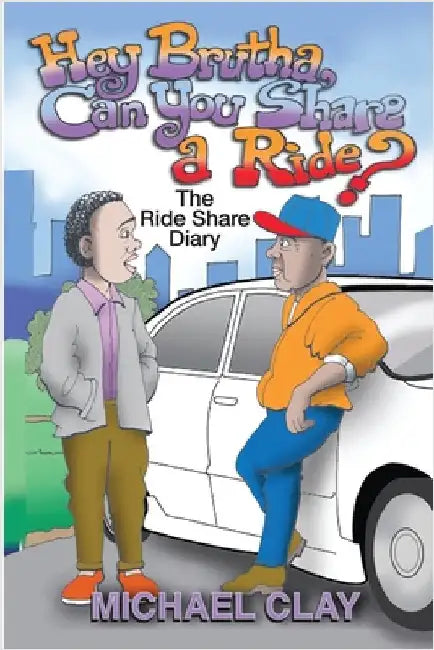 "Brutha, Can you share a Ride?": The RideShare Diary by Clay, Michael