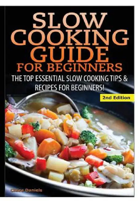 Slow Cooking Guide for Beginners by Claire Daniels