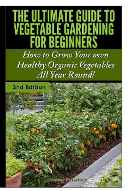 The Ultimate Guide to Vegetable Gardening for Beginners by Lindsey Pylarinos