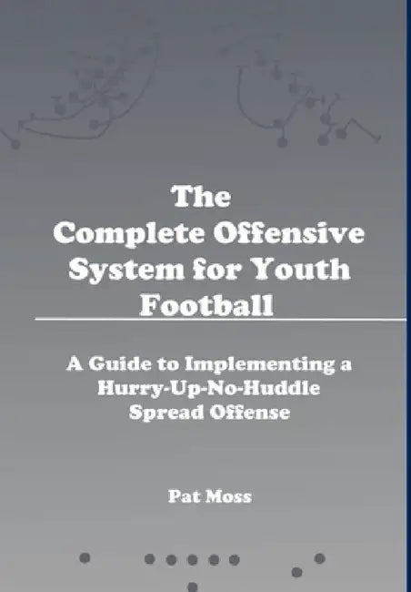 The Complete Offensive System for Youth Football - Hardback by Pat Moss