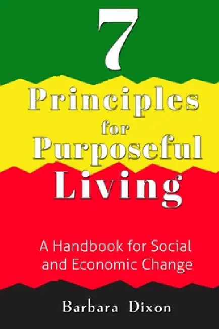 7 Principles for Purposeful Living: A Handbook for Social and Economic Change by Barbara Dixon