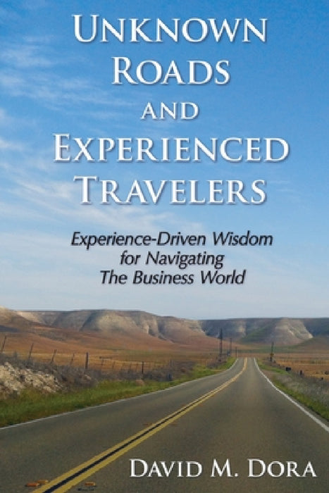 Unknown Roads and Experienced Travelers by David M. Dora