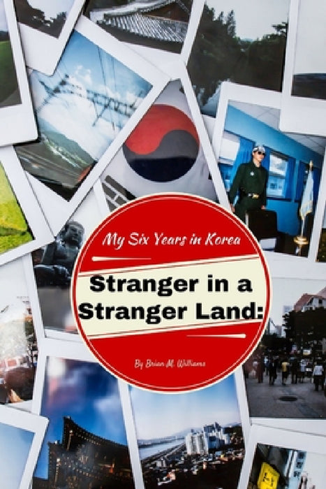 Stranger in a Stranger Land: My Six Years in Korea by Brian M. Williams