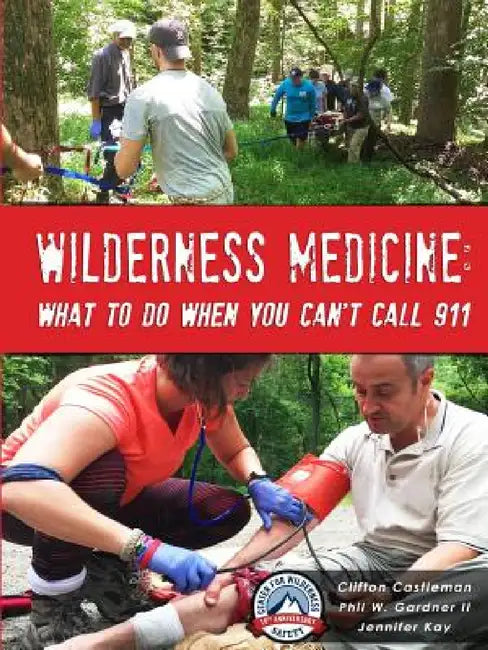 Wilderness Medicine: What To Do When You Can't Call 911 by Clifton Castleman, II Gardner Phil, Jennifer Kay