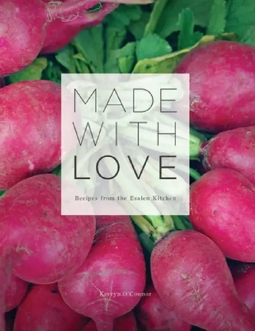 Made With Love: Recipes from the Esalen Kitchen by Kerryn O'Connor