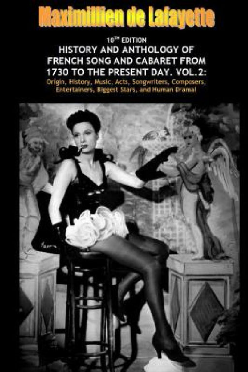 Vol. Two. 10th Edition. History and Anthology of French Song and Cabaret From 1730 to the Present Day by Maximillien De Lafayette