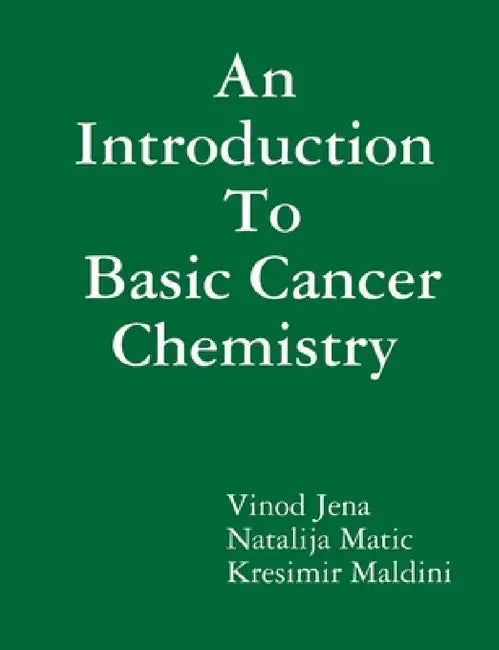 An Introduction To Basic Cancer Chemistry by Vinod Jena