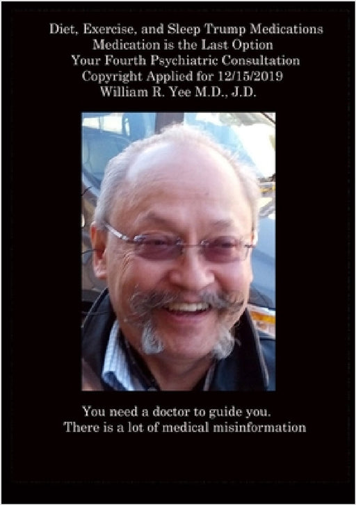 Diet, Exercise, and Sleep Trump Medications Medication is the Last Option Your Fourth Psychiatric Consultation Copyright Applied for 12/15/2019 all ri by William Yee