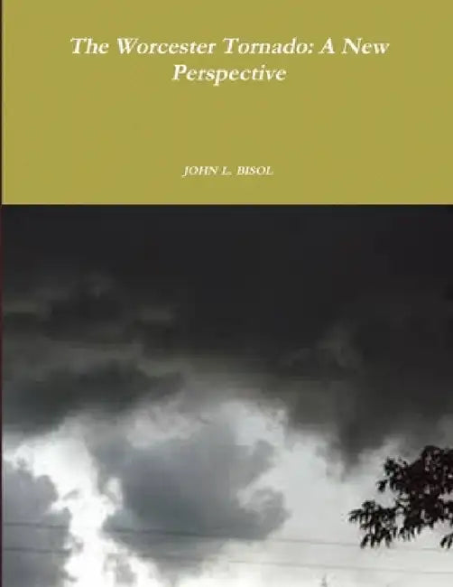 The Worcester Tornado: A New Perspective by John L. Bisol