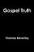 Gospel Truth by Thomas Beverley