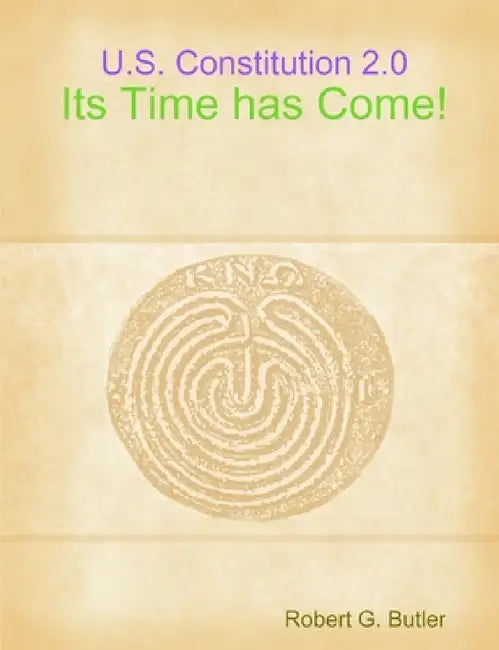 U. S. Constitution 2.0-Its Time has Come! by Robert G. Butler