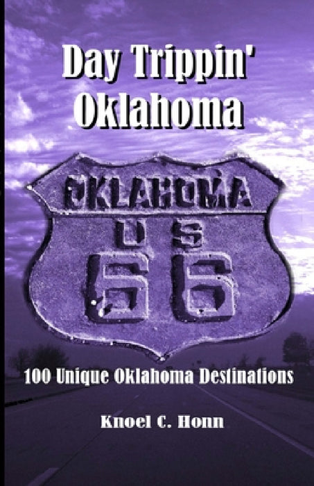 Day Trippin' Oklahoma: 100 Unique Oklahoma Destinations by Knoel Honn