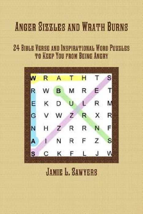 Anger Sizzles and Wrath Burns: 24 Bible Verse and Inspirational Word Puzzles to Keep You from Being Angry by Jamie L. Sawyers