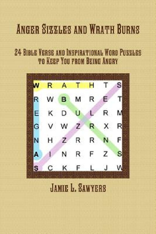 Anger Sizzles and Wrath Burns: 24 Bible Verse and Inspirational Word Puzzles to Keep You from Being Angry by Jamie L. Sawyers