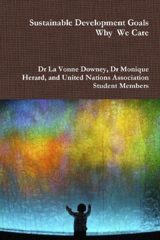 The Sustainable Developement Goals - Why we care by Lavonne Downey, Mary Lorraine Andoh, Kenia Marreros