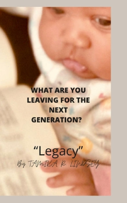 What Are You Leaving for the Next Generation: Legacy by Tamika Lindsey