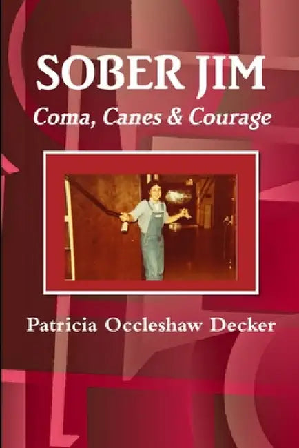 SOBER JIM Coma, Canes, & Courage by Patricia Occleshaw Decker