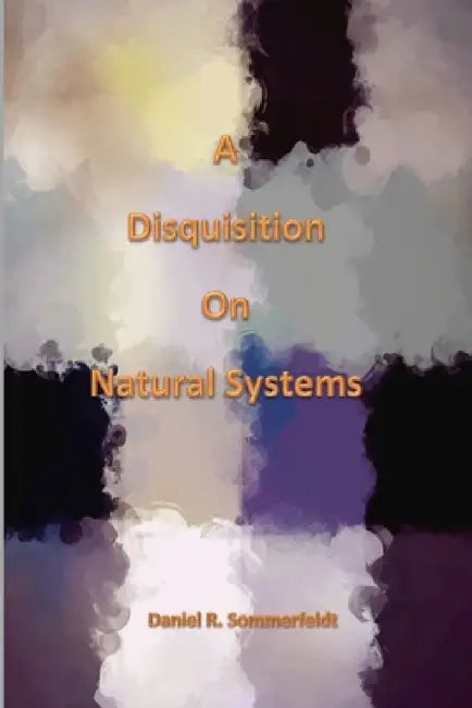 A Disquisition on Natural Systems by Daniel Sommerfeldt