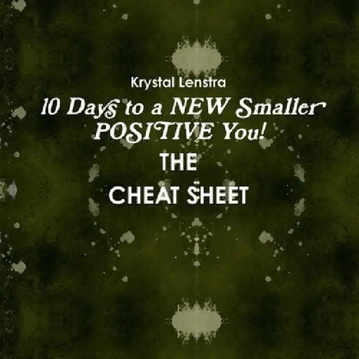 10 Days to a NEW Smaller POSITIVE You- THE CHEAT SHEET by Krystal Lenstra
