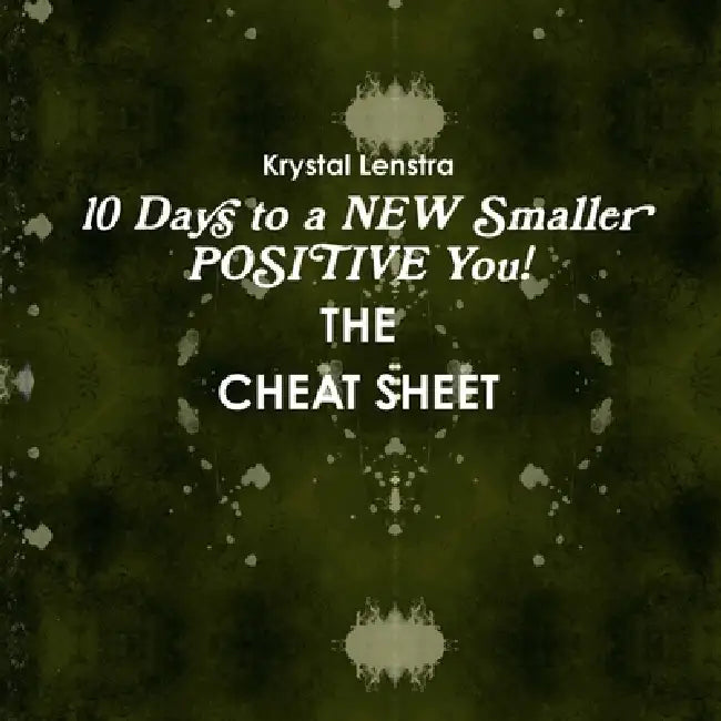 10 Days to a NEW Smaller POSITIVE You- THE CHEAT SHEET by Krystal Lenstra