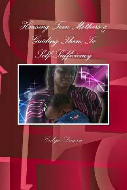 Housing Teen Mothers & Guiding Them To Self-Sufficiency by Eulyn Damon