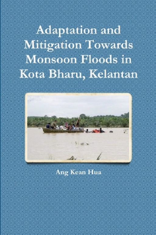 Adaptation and Mitigation Towards Monsoon Floods in Kota Bharu, Kelantan by Ang Kean Hua