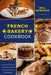 French Bakery Cookbook. Learn How to Make Your Healthy Bakery Recipes Quick, And Delicious Baking Recipes by Will Howarde