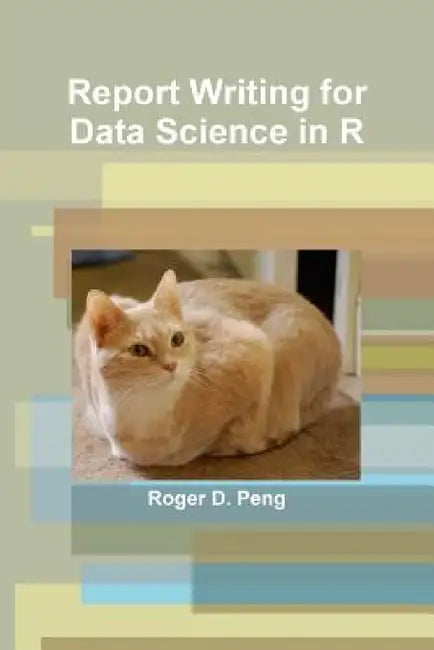 Report Writing for Data Science in R by Roger Peng