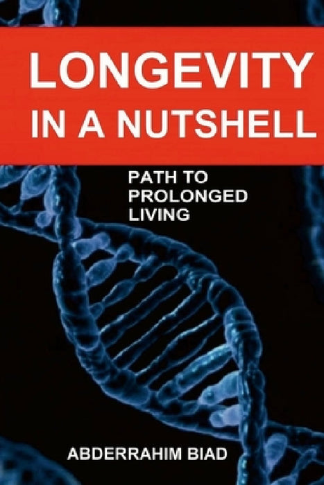 Longevity in a Nutshell: Path to Prolonged Living by Abder-Rahim Biad