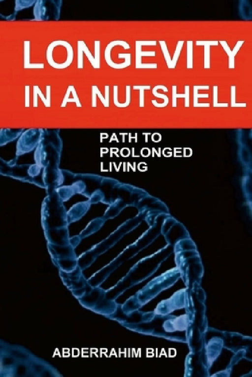 Longevity in a Nutshell: Path to Prolonged Living by Abder-Rahim Biad