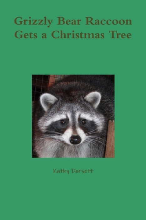 Grizzly Bear Raccoon Gets a Christmas Tree by Kathy Dorsett