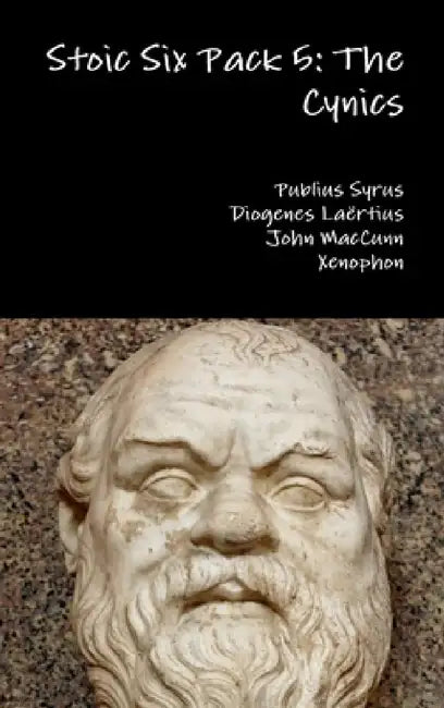 Stoic Six Pack 5: The Cynics by Publius Syrus, Diogenes Laërtius, John Maccunn