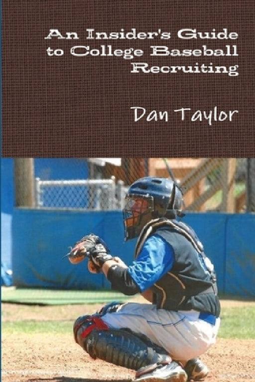 An Insider's Guide to College Baseball Recruiting by Dan Tayor