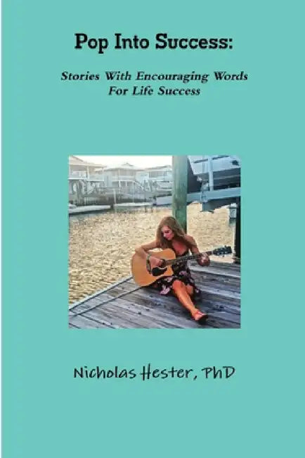 Pop Into Success: Stories With Encouraging Words For Life Success by Nicholas Hester