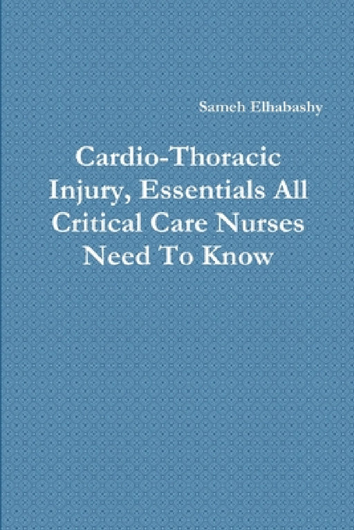 Cardio-Thoracic Injury, Essentials All Critical Care Nurses Need To Know by Sameh Elhabashy