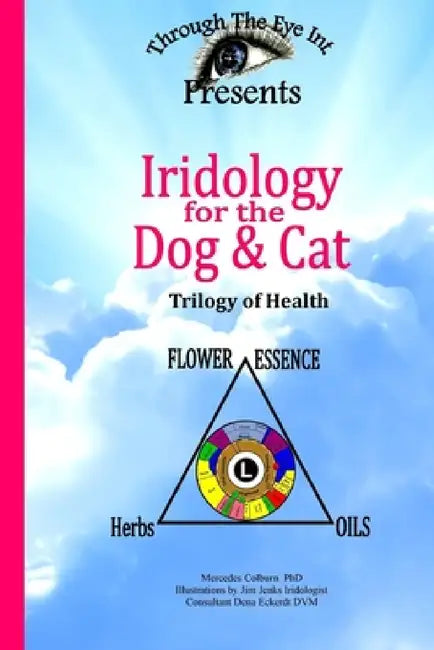 Iridology for the Dog and Cat Trilogy of Health by Mercedes Colburn
