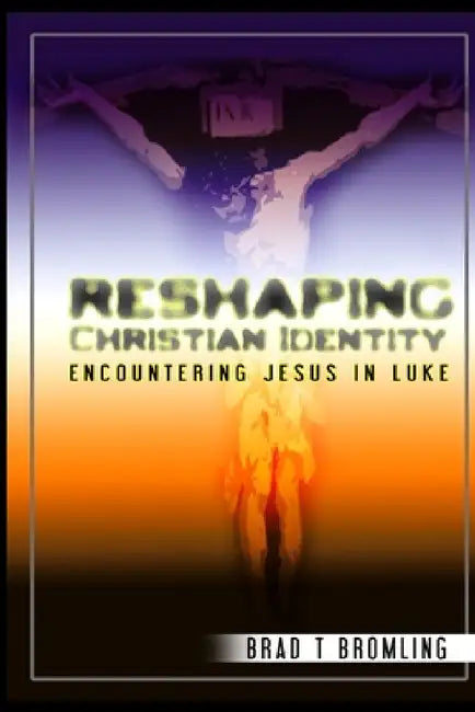 Reshaping Christian Identity by Brad Bromling