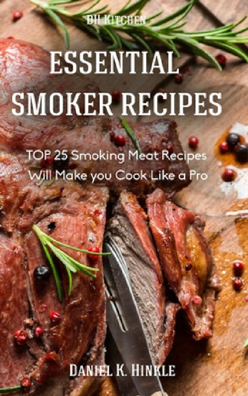 Smoker Recipes: Essential TOP 25 Smoking Meat Recipes that Will Make you Cook Like a Pro by Daniel Hinkle, Marvin Delgado, Ralph Replogle