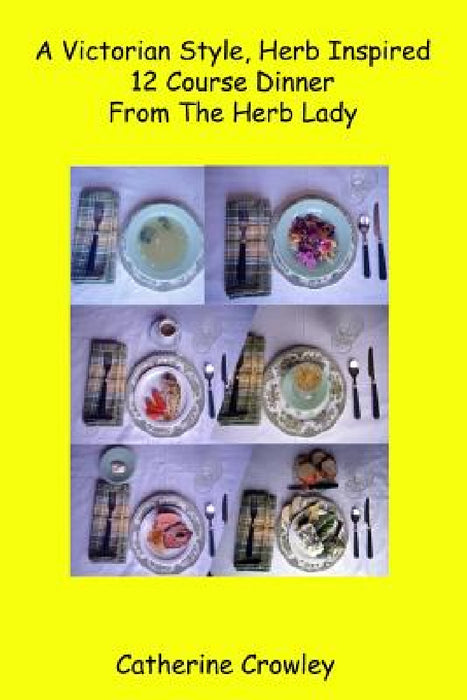 A Victorian Style Herb Inspired 12 Course Dinner From The Herb Lady by Catherine Crowley