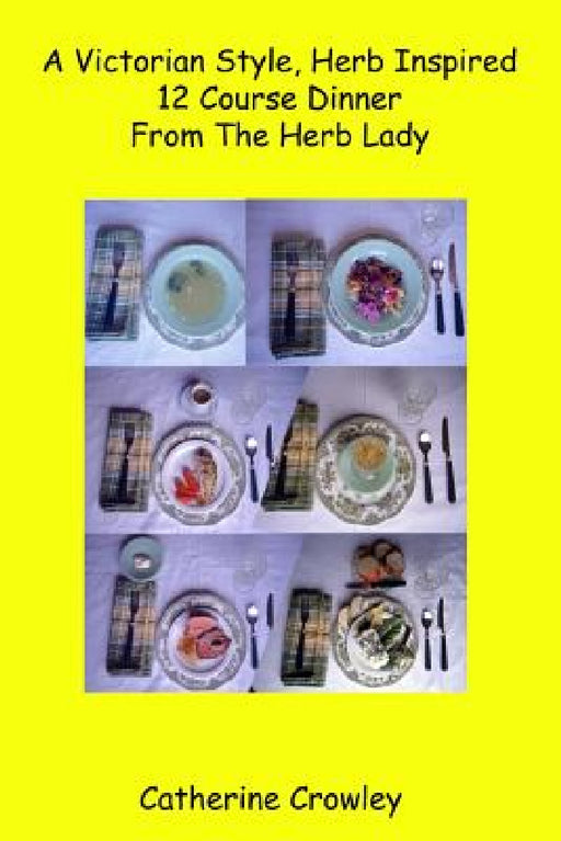 A Victorian Style Herb Inspired 12 Course Dinner From The Herb Lady by Catherine Crowley
