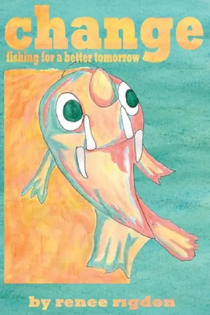 change: fishing for a better tomorrow by Renee Rigdon