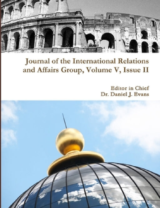 Journal of the International Relations and Affairs Group, Volume V, Issue II by Daniel Evans