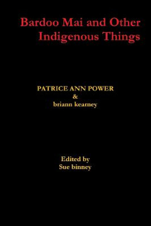 Bardoo Mai and Other Indigenous Things by Briann Kearney, Patrice Ann Power
