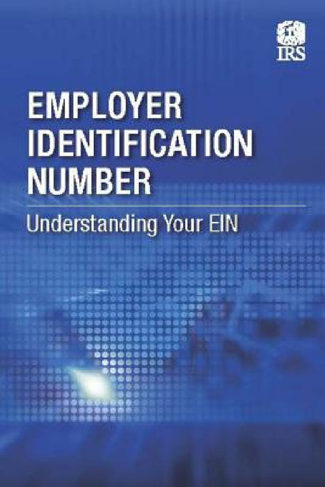Employer Identification Number: Understanding Your EIN by Internal Revenue Service (Irs)