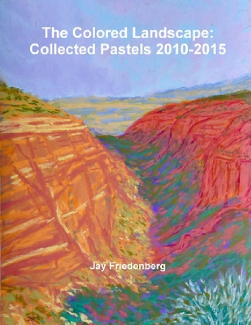 The Colored Landscape: Collected Pastels 2010-2015 by Jay Friedenberg