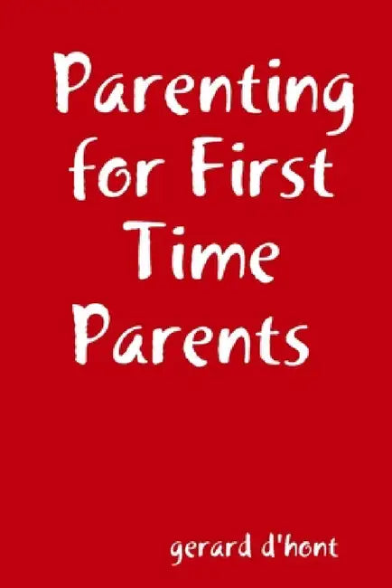Parenting for First Time Parents by Gerard D'Hont