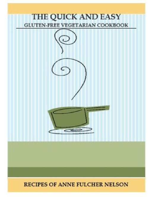 The Quick and Easy Gluten-Free Vegetarian Cookbook by Anne Fulcher Nelson
