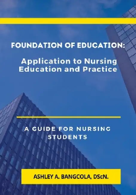 Foundation of Education: Application to Nursing Education and Practice by Ashley A. Bangcola