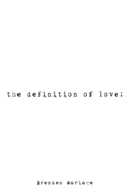 The Definition of Love; by Brenden Mariage